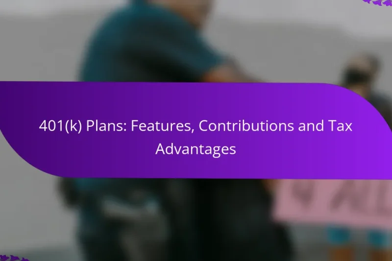 401(k) Plans: Features, Contributions and Tax Advantages