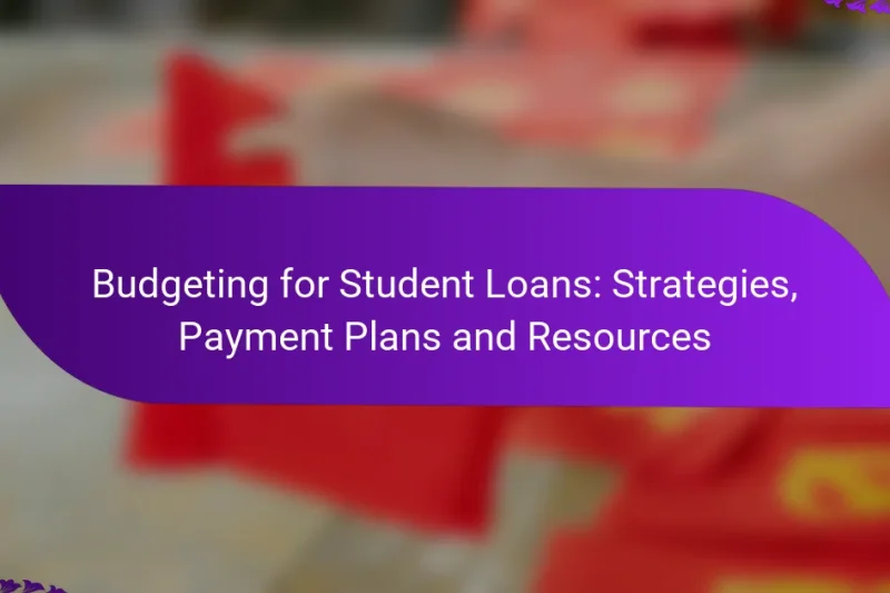 Budgeting for Student Loans: Strategies, Payment Plans and Resources