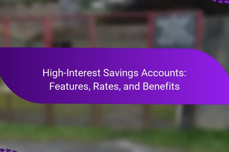 High-Interest Savings Accounts: Features, Rates, and Benefits