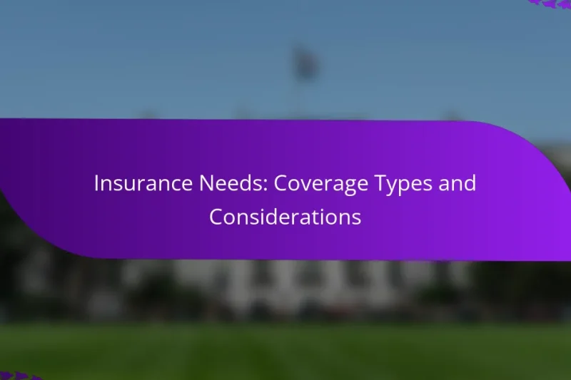Insurance Needs: Coverage Types and Considerations