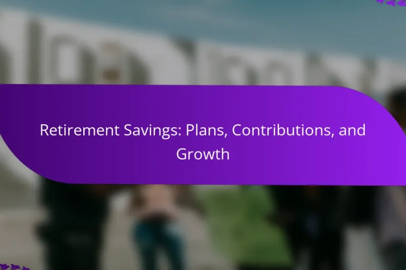 Retirement Savings: Plans, Contributions, and Growth
