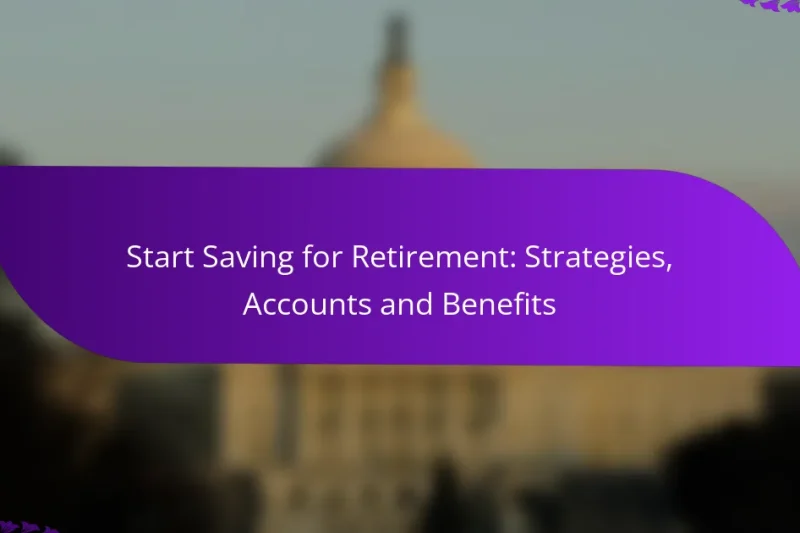 Start Saving for Retirement: Strategies, Accounts and Benefits