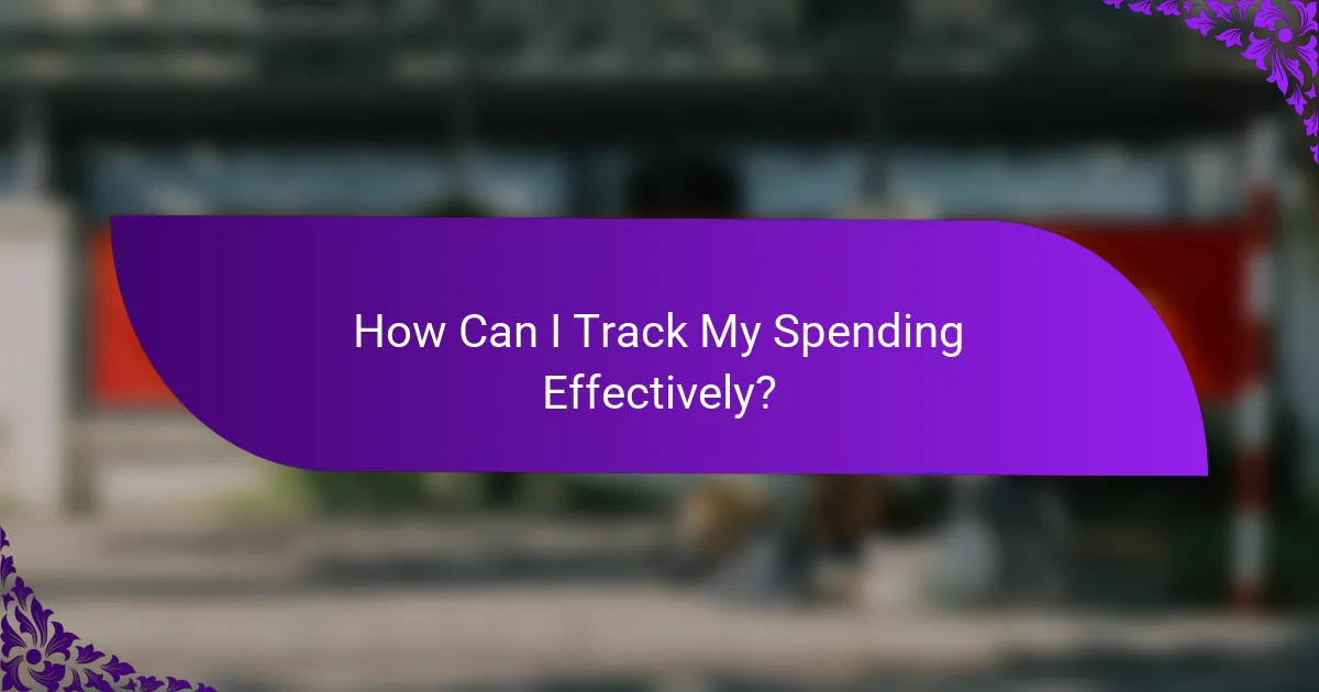 How Can I Track My Spending Effectively?