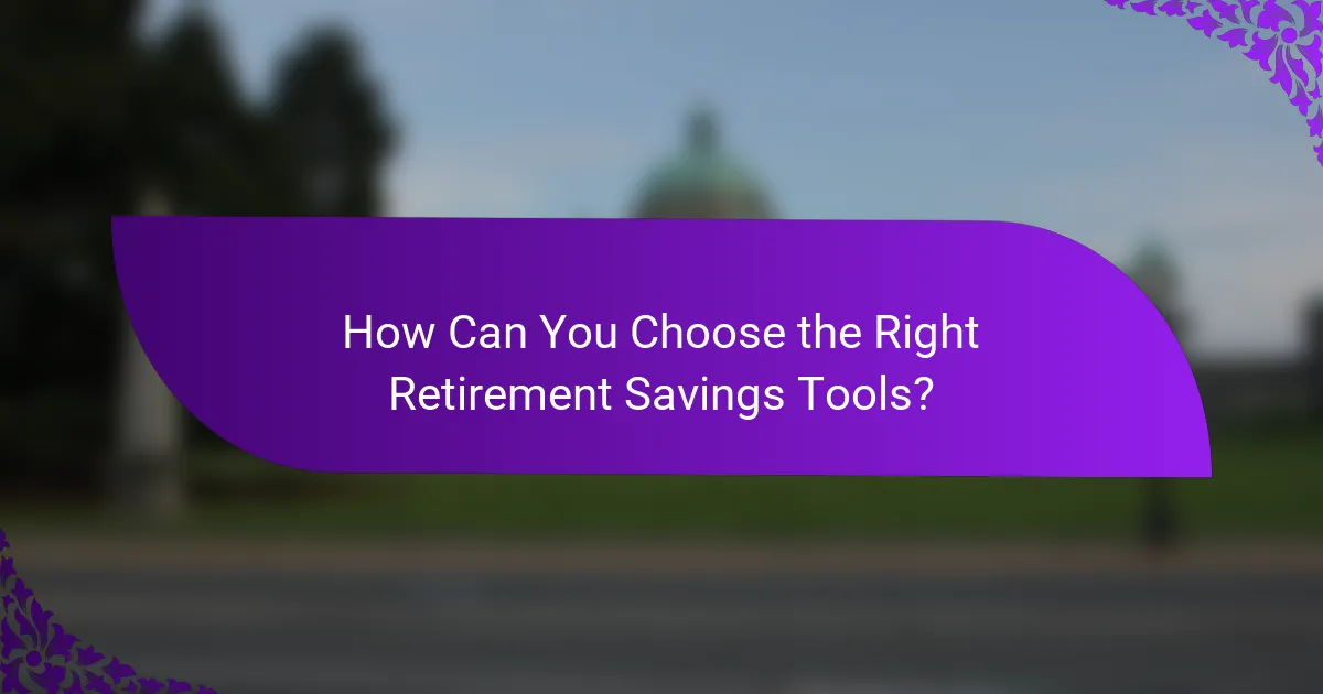 How Can You Choose the Right Retirement Savings Tools?