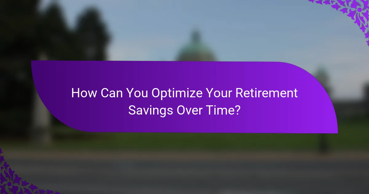 How Can You Optimize Your Retirement Savings Over Time?