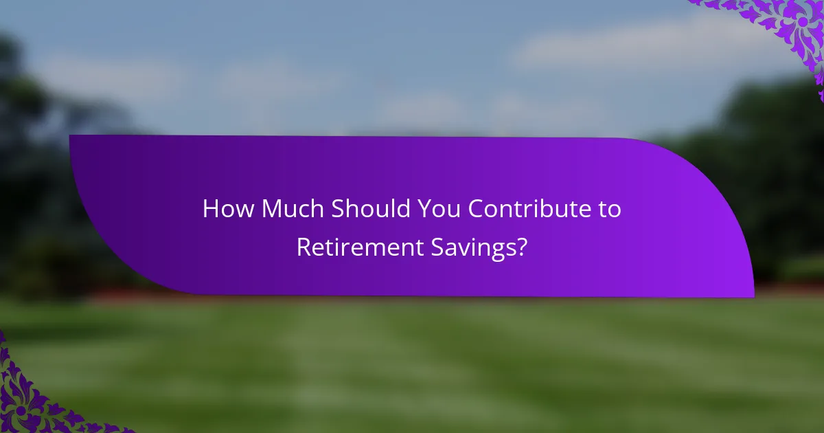 How Much Should You Contribute to Retirement Savings?