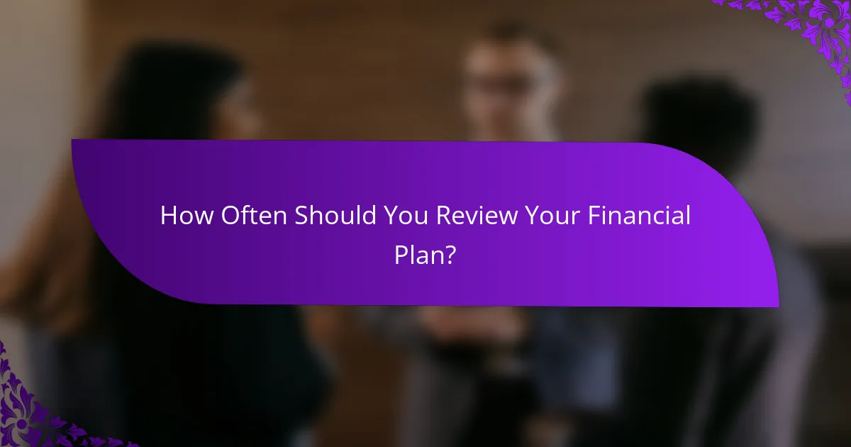 How Often Should You Review Your Financial Plan?