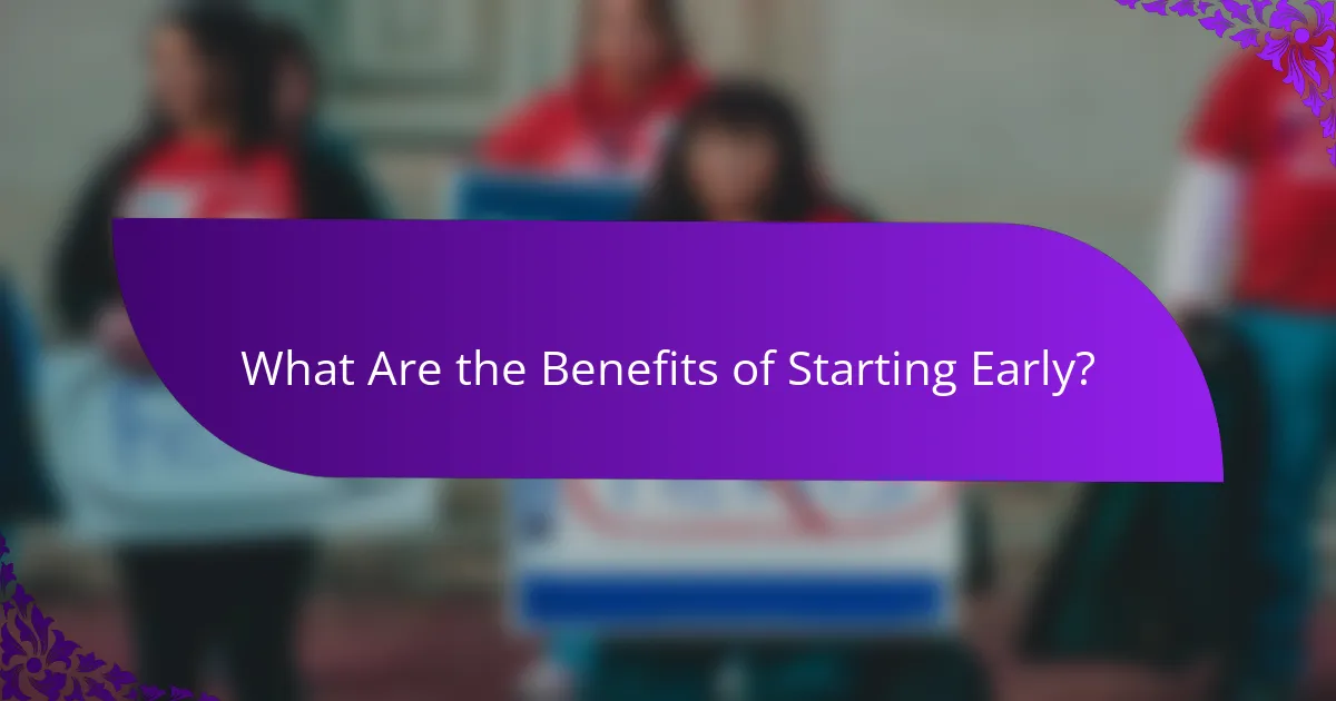 What Are the Benefits of Starting Early?