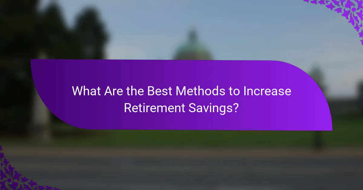 What Are the Best Methods to Increase Retirement Savings?