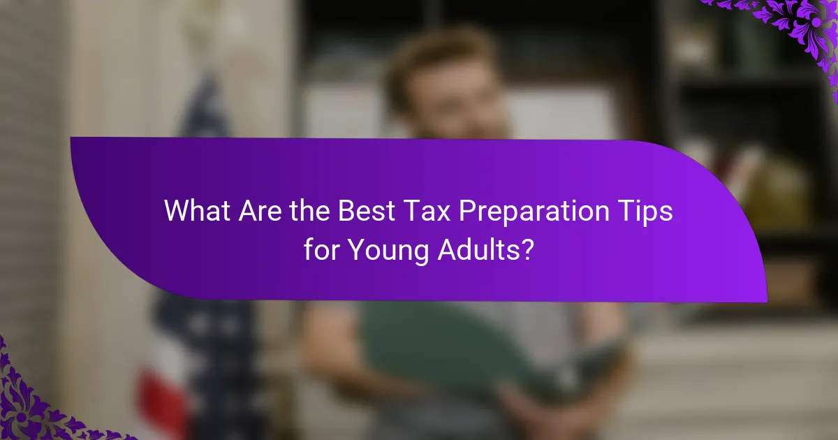 What Are the Best Tax Preparation Tips for Young Adults?