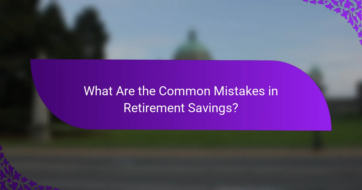 What Are the Common Mistakes in Retirement Savings?