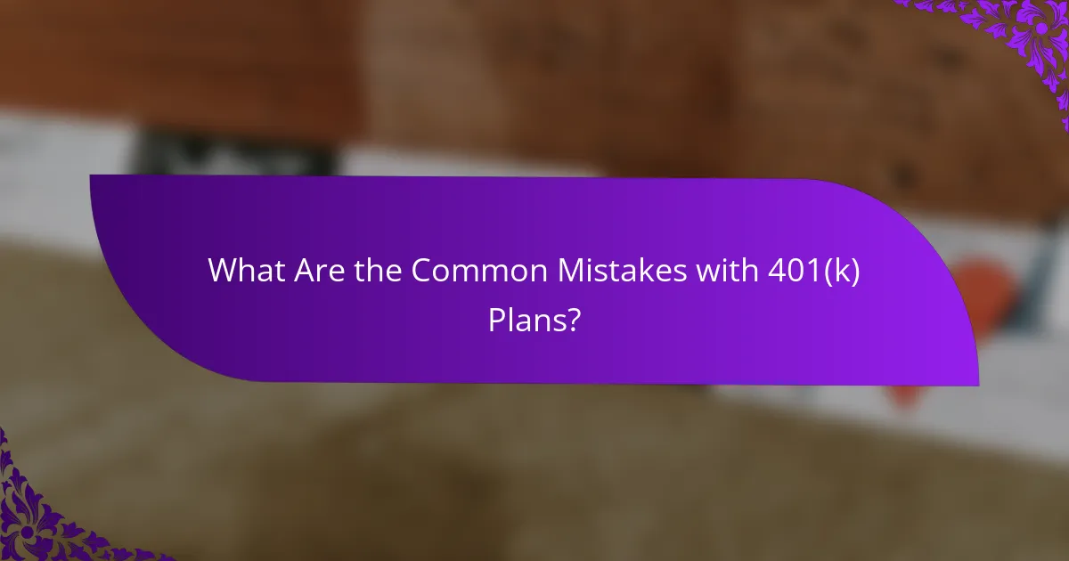 What Are the Common Mistakes with 401(k) Plans?