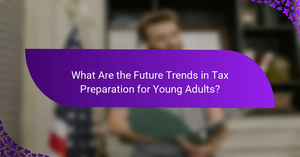 What Are the Future Trends in Tax Preparation for Young Adults?