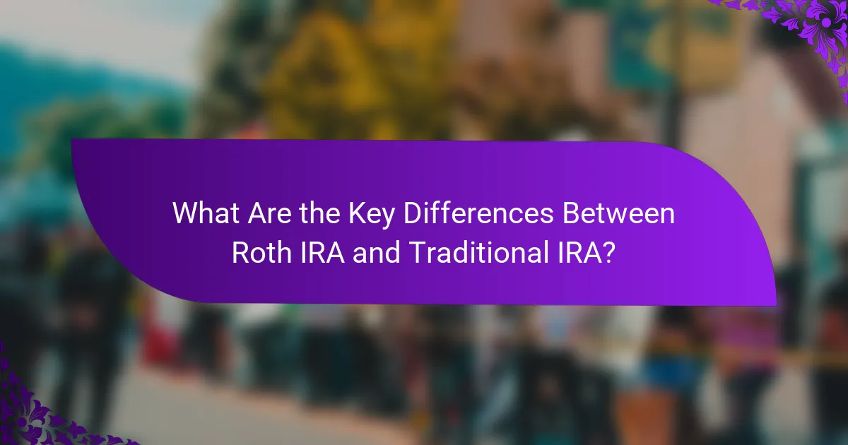 What Are the Key Differences Between Roth IRA and Traditional IRA?