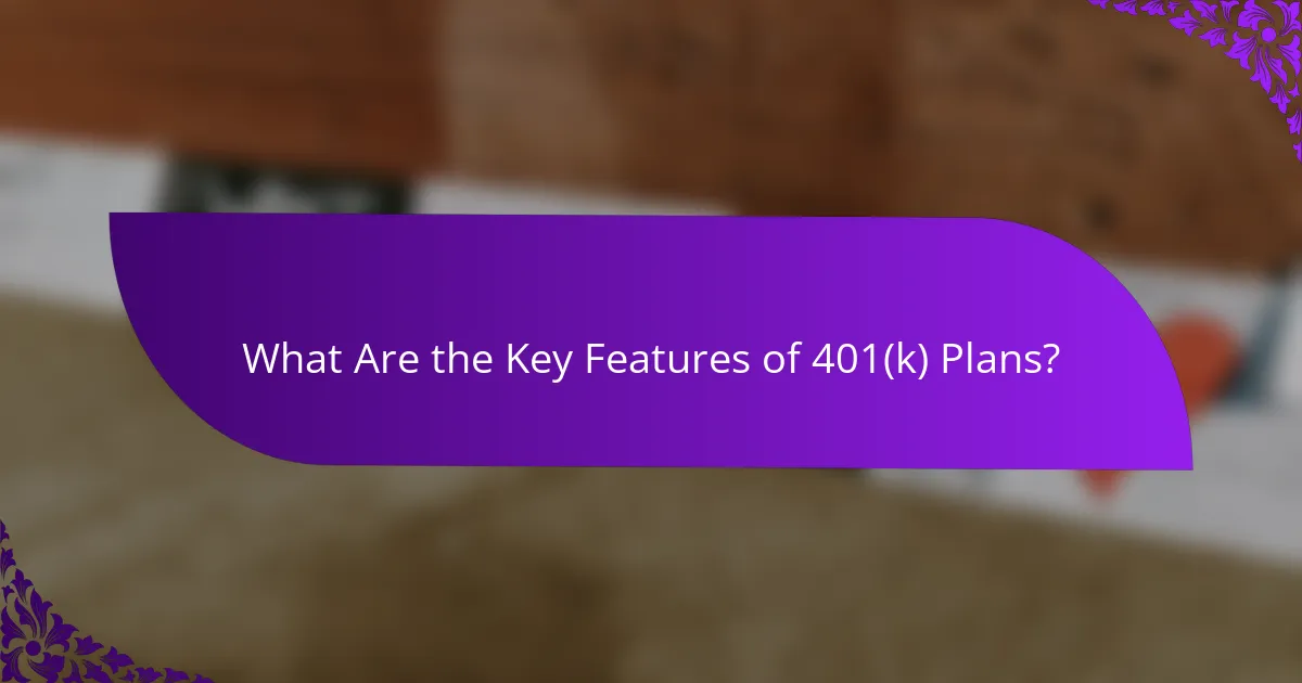 What Are the Key Features of 401(k) Plans?