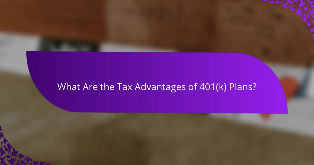 What Are the Tax Advantages of 401(k) Plans?