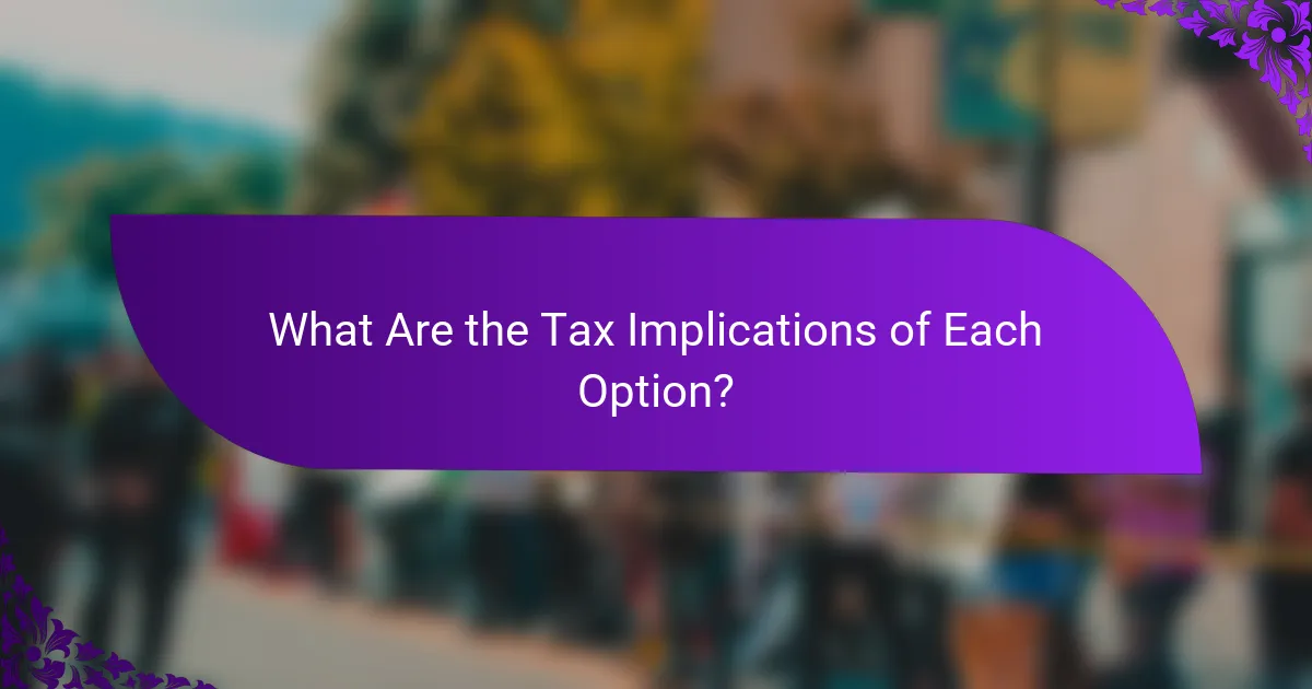 What Are the Tax Implications of Each Option?