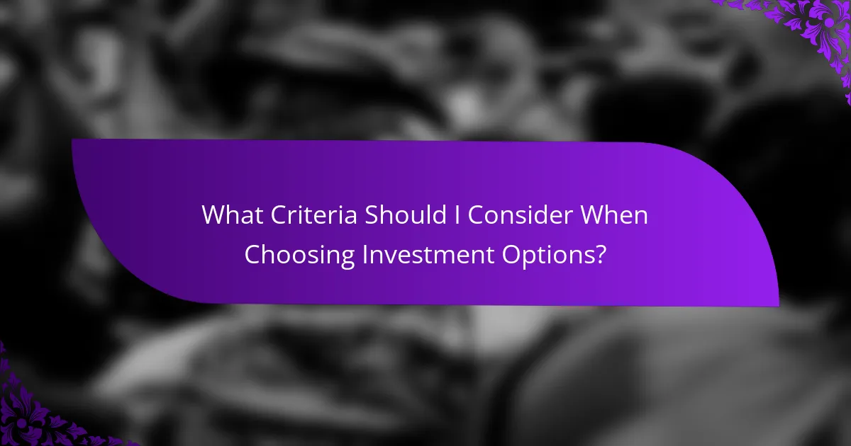 What Criteria Should I Consider When Choosing Investment Options?