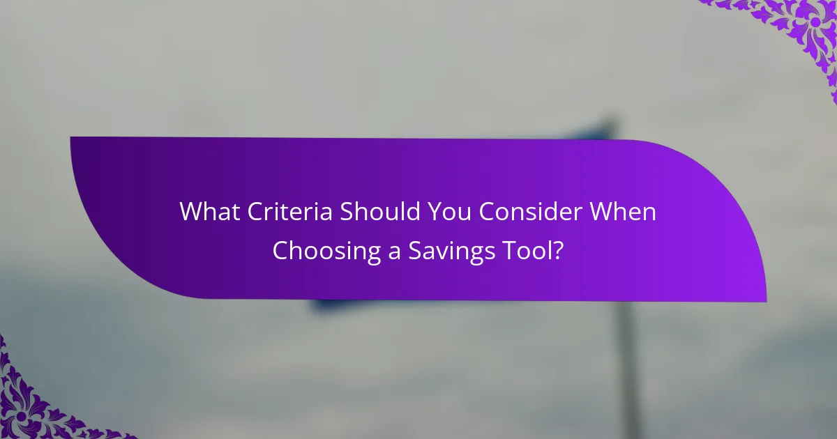 What Criteria Should You Consider When Choosing a Savings Tool?