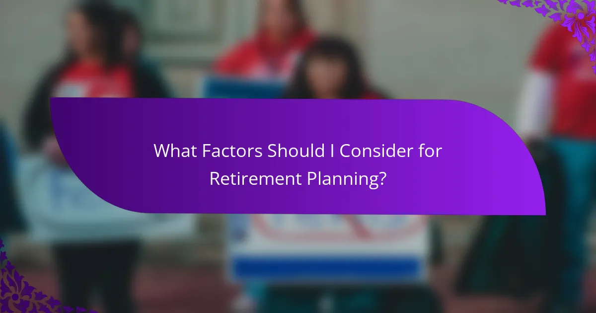 What Factors Should I Consider for Retirement Planning?
