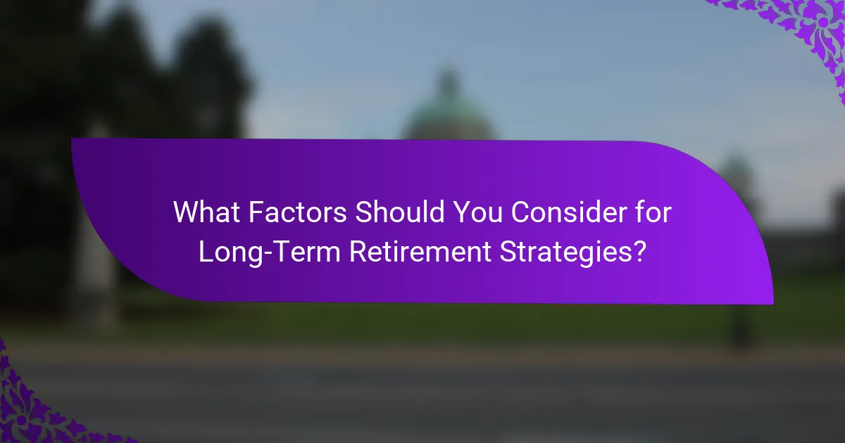 What Factors Should You Consider for Long-Term Retirement Strategies?