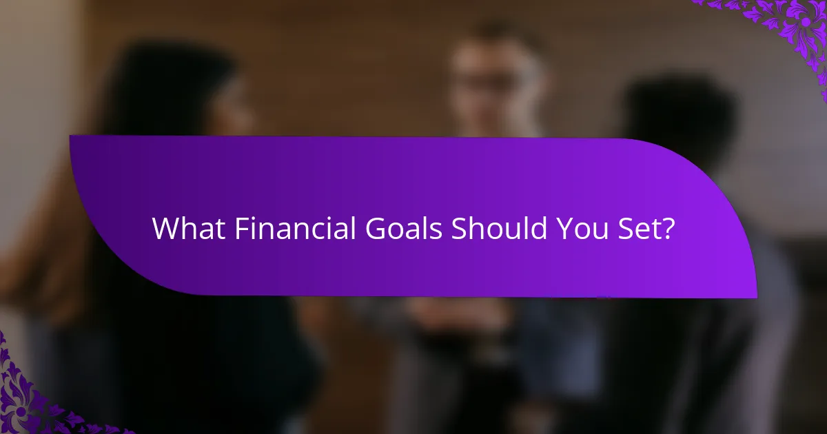What Financial Goals Should You Set?