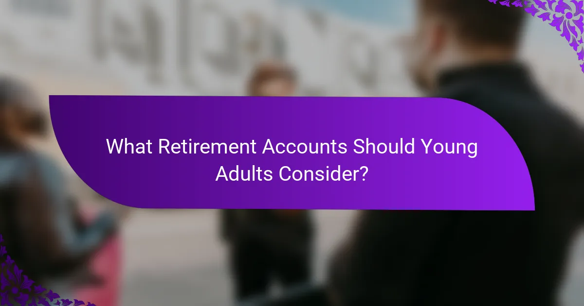 What Retirement Accounts Should Young Adults Consider?
